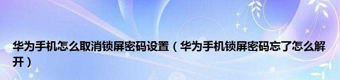 华为手机锁屏密码忘了怎么办（解决华为手机锁屏密码遗忘问题的有效方法）