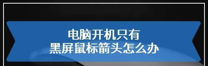 电脑开机黑屏只显示鼠标如何解决（解决电脑开机黑屏只显示鼠标问题的有效方法）