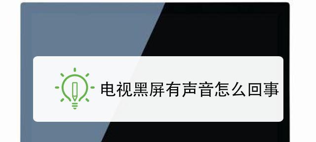 电视播放黑屏有声音的原因及解决方法（解析电视黑屏有声音的可能性）